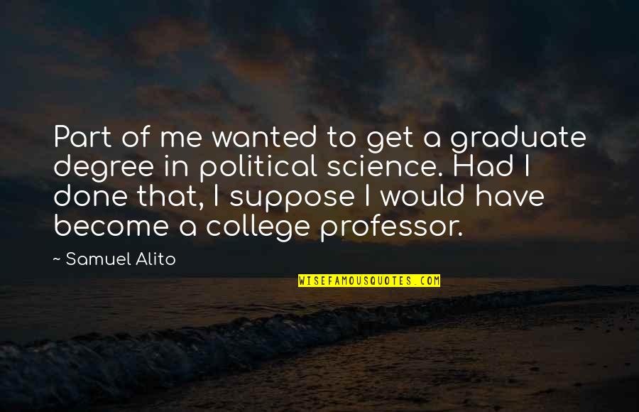Part Of Me Quotes By Samuel Alito: Part of me wanted to get a graduate
