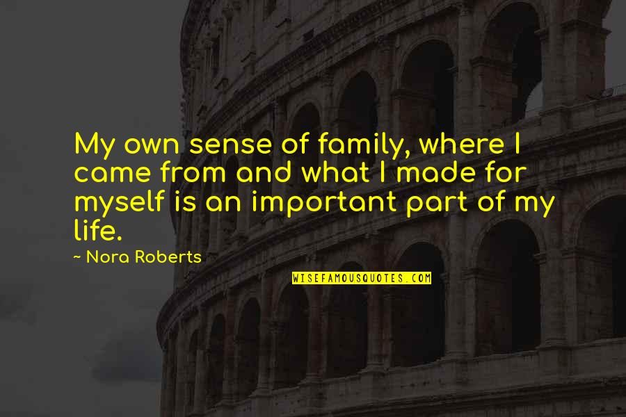 Part Of My Family Quotes By Nora Roberts: My own sense of family, where I came