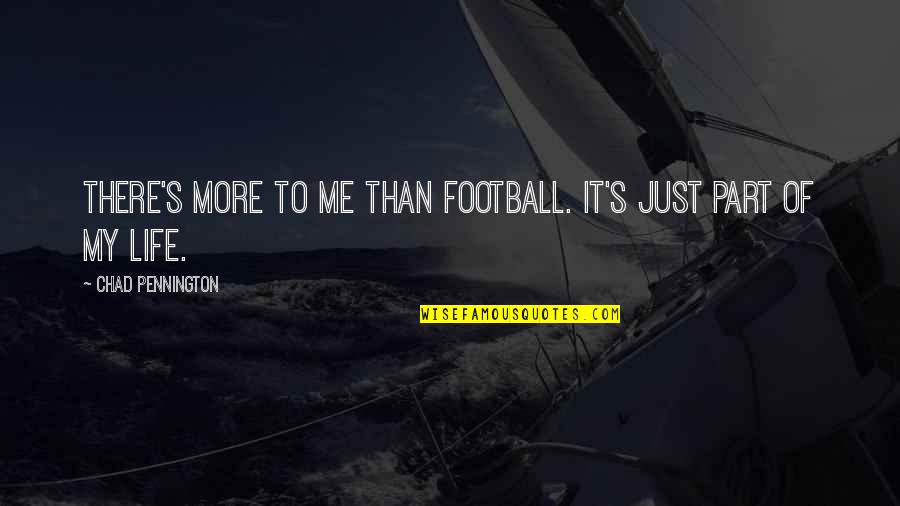 Part Of My Life Quotes By Chad Pennington: There's more to me than football. It's just