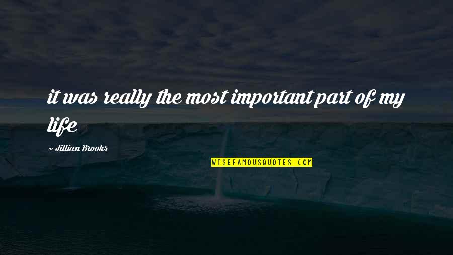 Part Of My Life Quotes By Jillian Brooks: it was really the most important part of