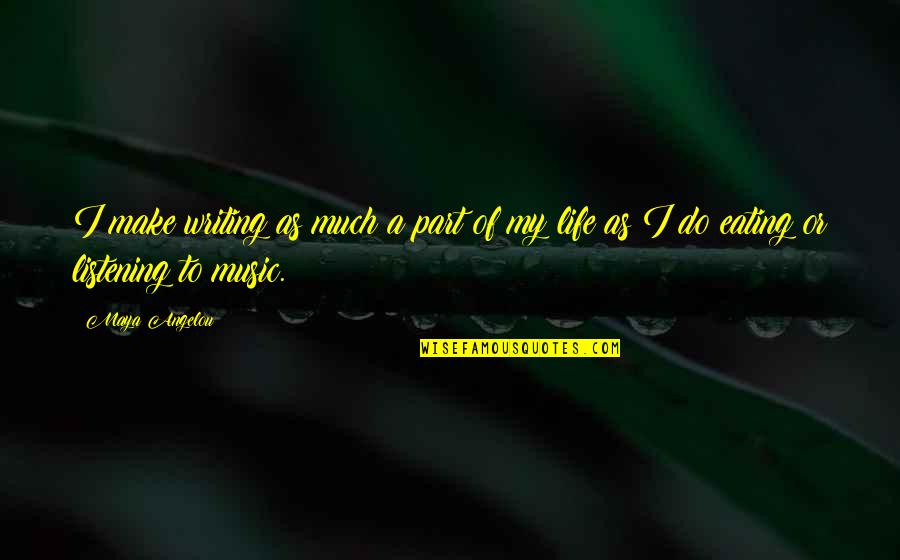 Part Of My Life Quotes By Maya Angelou: I make writing as much a part of