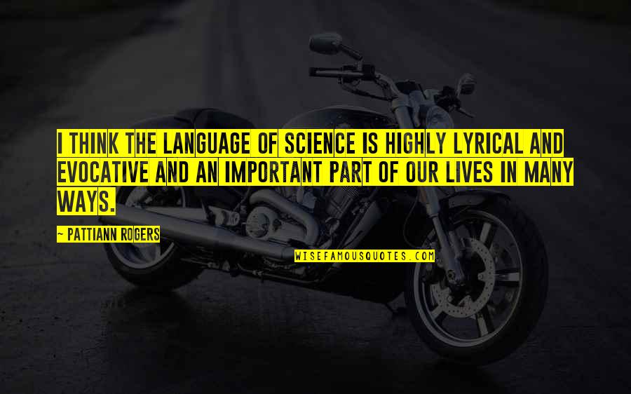 Part Of Our Lives Quotes By Pattiann Rogers: I think the language of science is highly
