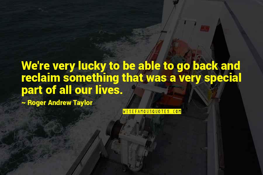 Part Of Our Lives Quotes By Roger Andrew Taylor: We're very lucky to be able to go