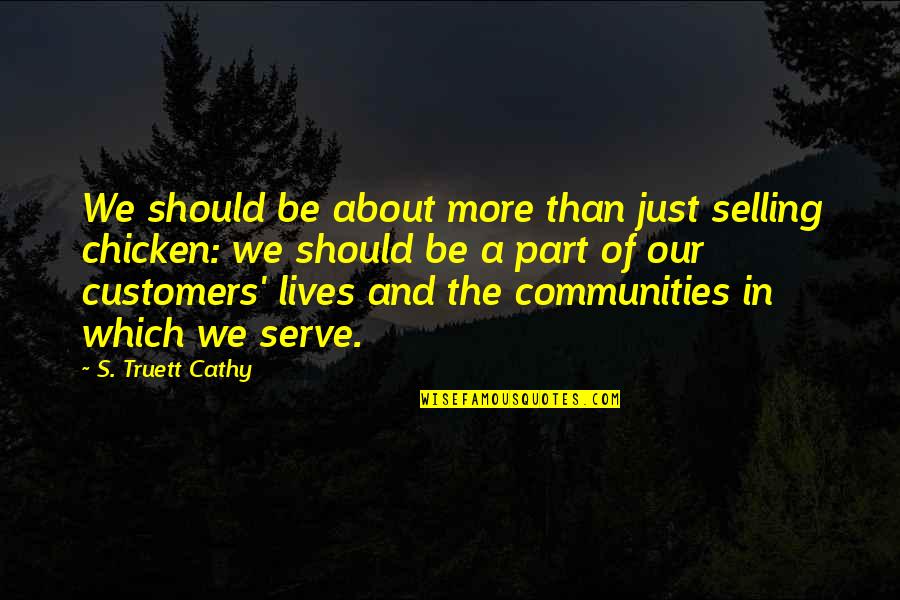 Part Of Our Lives Quotes By S. Truett Cathy: We should be about more than just selling