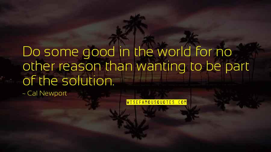 Part Of The Solution Quotes By Cal Newport: Do some good in the world for no