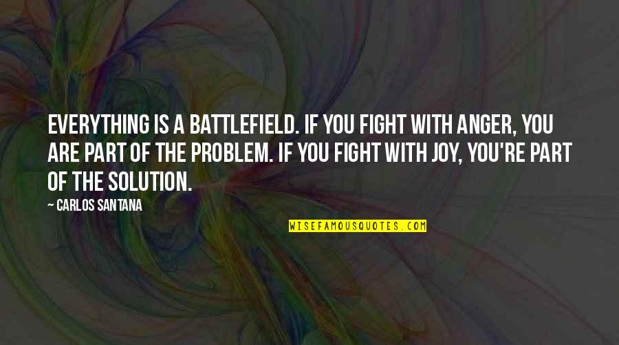 Part Of The Solution Quotes By Carlos Santana: Everything is a battlefield. If you fight with
