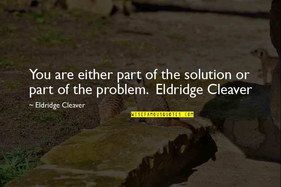 Part Of The Solution Quotes By Eldridge Cleaver: You are either part of the solution or