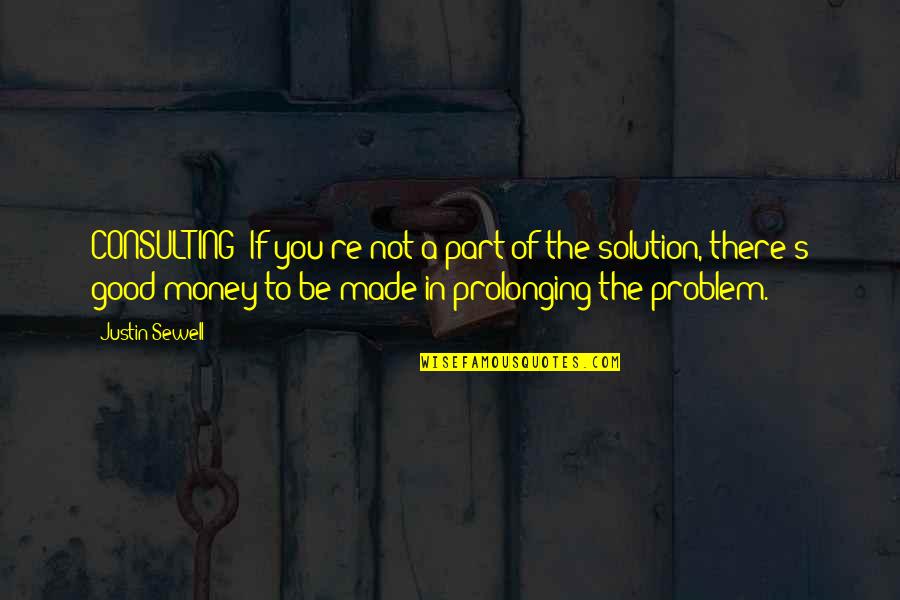 Part Of The Solution Quotes By Justin Sewell: CONSULTING: If you're not a part of the