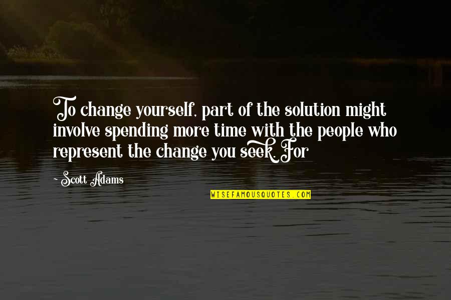 Part Of The Solution Quotes By Scott Adams: To change yourself, part of the solution might