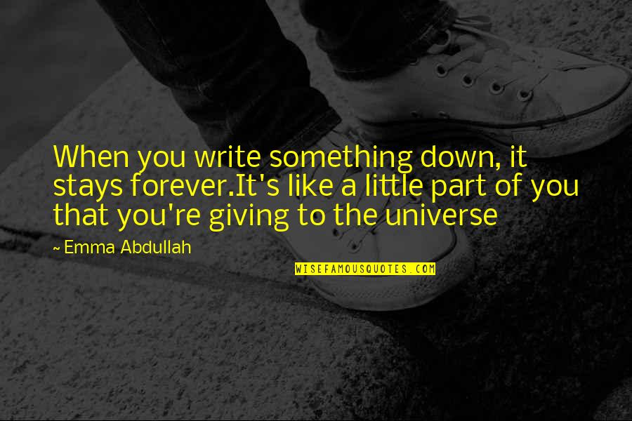 Part Of The Universe Quotes By Emma Abdullah: When you write something down, it stays forever.It's