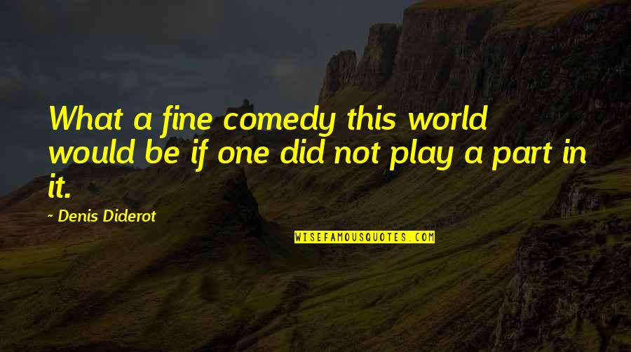 Part Of Your World Quotes By Denis Diderot: What a fine comedy this world would be