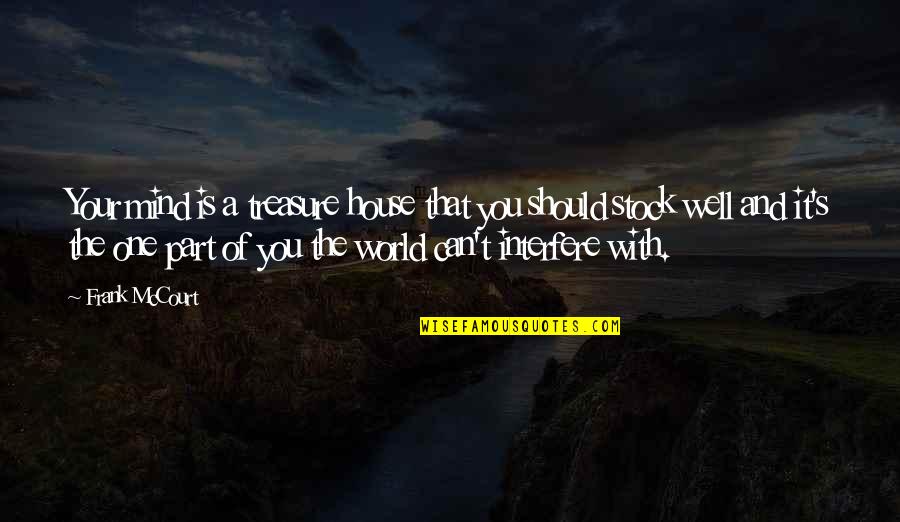 Part Of Your World Quotes By Frank McCourt: Your mind is a treasure house that you