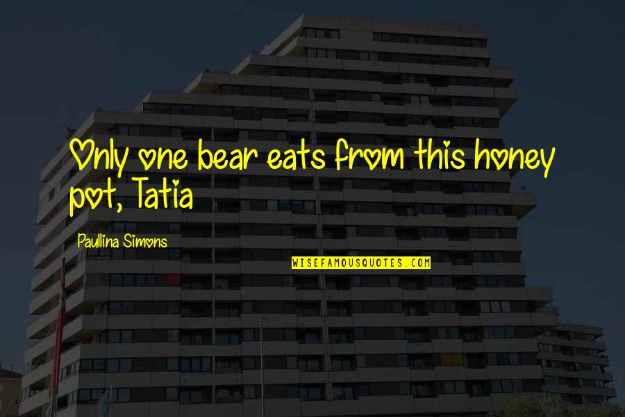 Part Therapy Quotes By Paullina Simons: Only one bear eats from this honey pot, Part Therapy Quotes By Paullina Simons: Only one bear eats from this honey pot,