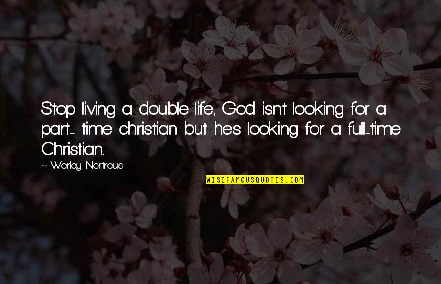 Part Time Christian Quotes By Werley Nortreus: Stop living a double life, God isn't looking Part Time Christian Quotes By Werley Nortreus: Stop living a double life, God isn't looking