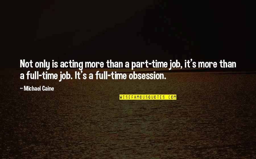 Part Time Job Quotes By Michael Caine: Not only is acting more than a part-time