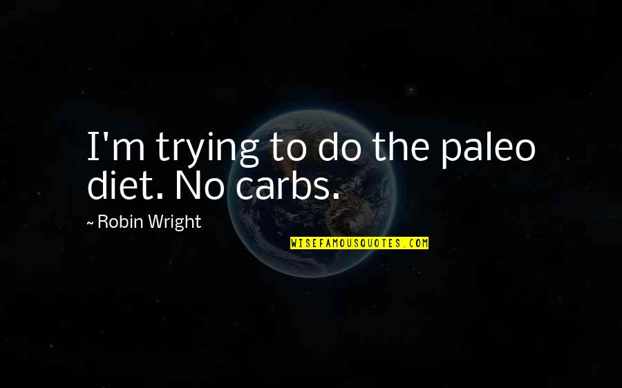 Part Time Job Quotes By Robin Wright: I'm trying to do the paleo diet. No