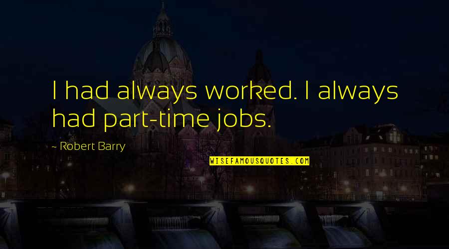 Part Time Jobs Quotes By Robert Barry: I had always worked. I always had part-time