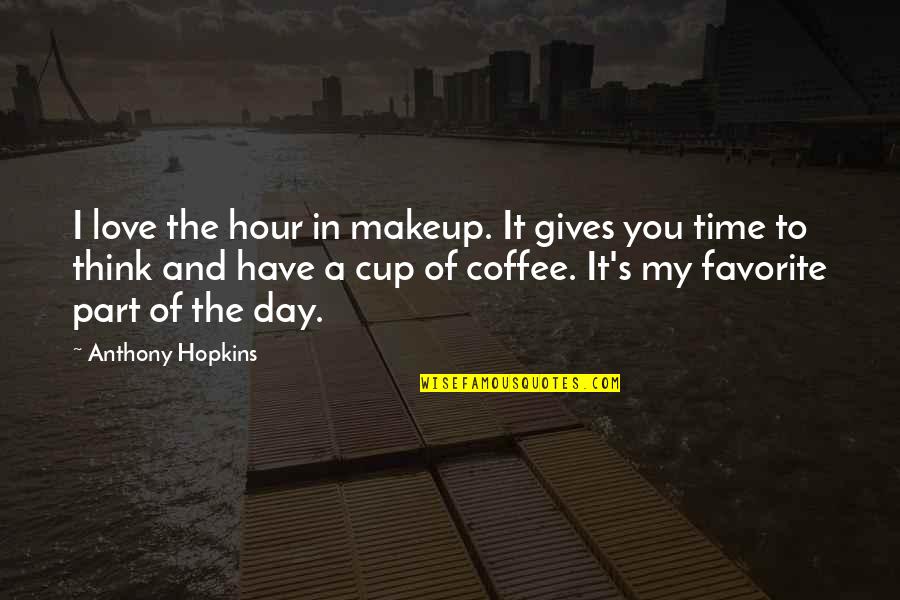 Part Time Love Quotes By Anthony Hopkins: I love the hour in makeup. It gives Part Time Love Quotes By Anthony Hopkins: I love the hour in makeup. It gives