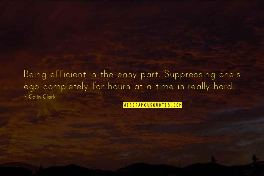 Part Time Quotes By Colin Clark: Being efficient is the easy part. Suppressing one's