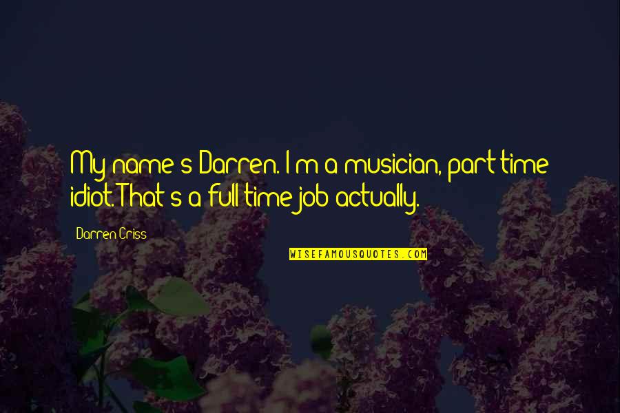 Part Time Quotes By Darren Criss: My name's Darren. I'm a musician, part time