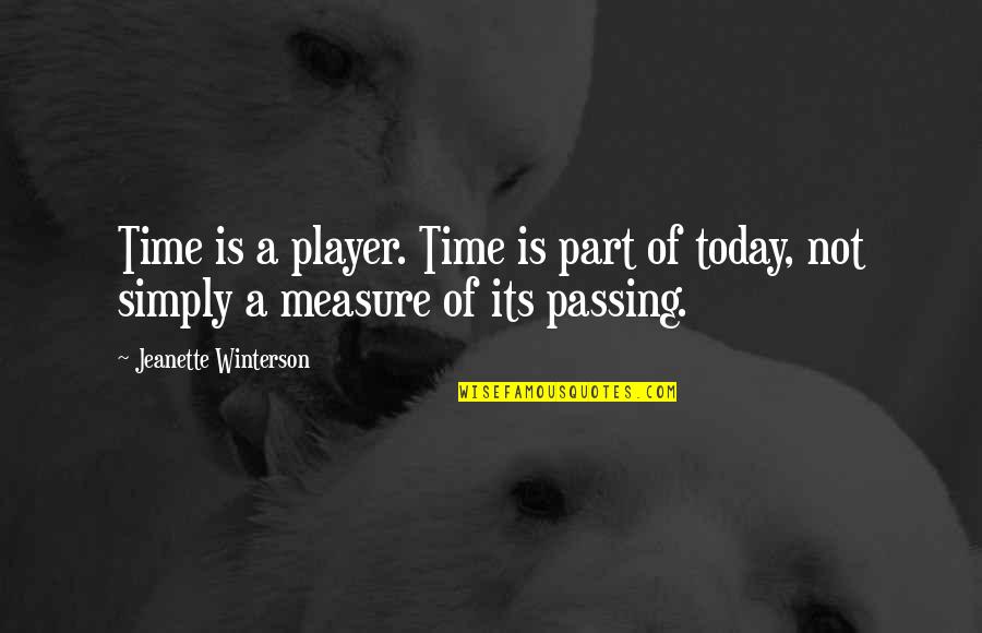 Part Time Quotes By Jeanette Winterson: Time is a player. Time is part of