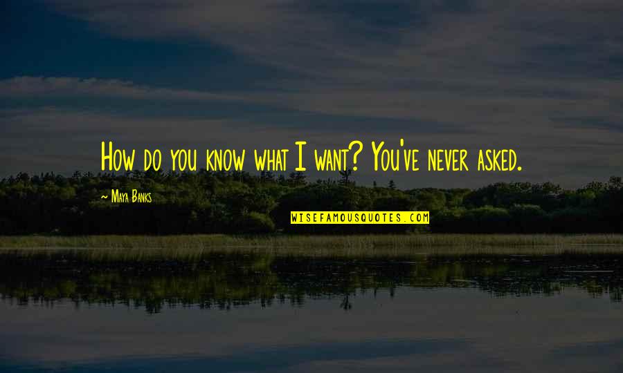 Part Time Relationship Quotes By Maya Banks: How do you know what I want? You've