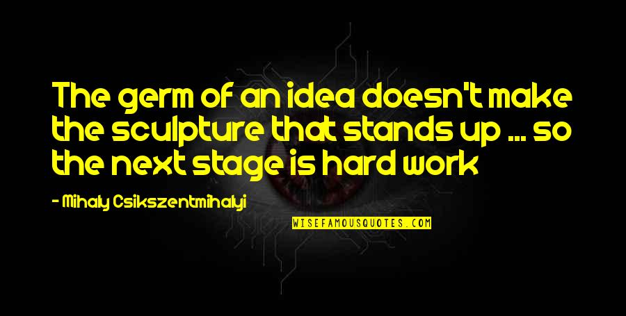 Partage Quotes By Mihaly Csikszentmihalyi: The germ of an idea doesn't make the