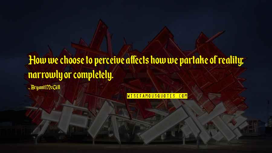 Partake Quotes By Bryant McGill: How we choose to perceive affects how we