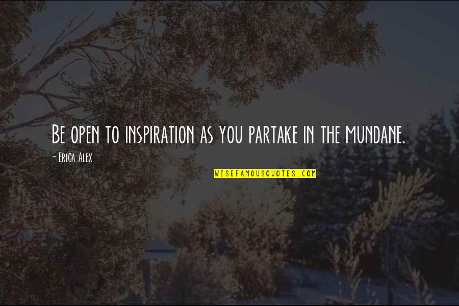 Partake Quotes By Erica Alex: Be open to inspiration as you partake in