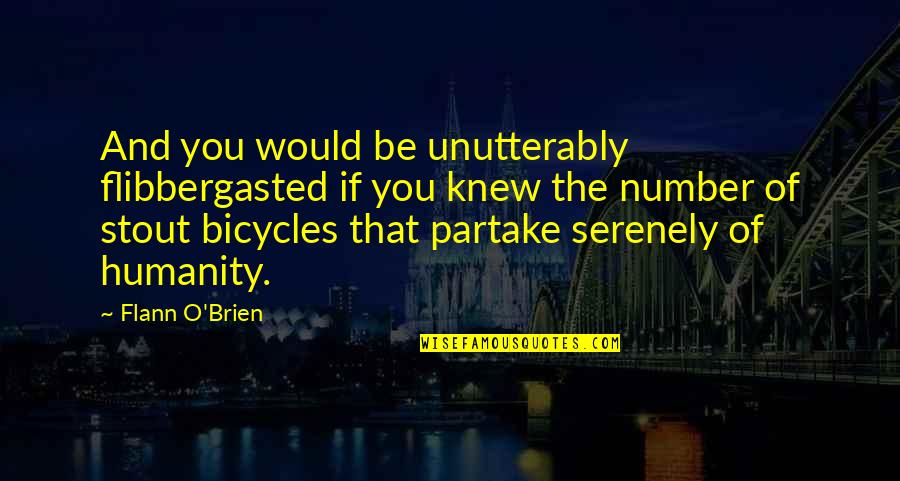 Partake Quotes By Flann O'Brien: And you would be unutterably flibbergasted if you