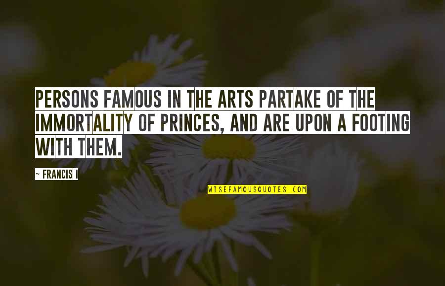 Partake Quotes By Francis I: Persons famous in the arts partake of the