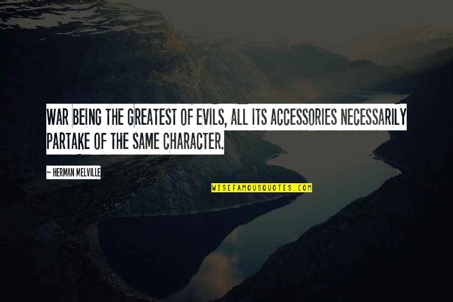 Partake Quotes By Herman Melville: War being the greatest of evils, all its Partake Quotes By Herman Melville: War being the greatest of evils, all its