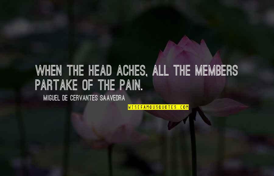 Partake Quotes By Miguel De Cervantes Saavedra: When the head aches, all the members partake Partake Quotes By Miguel De Cervantes Saavedra: When the head aches, all the members partake