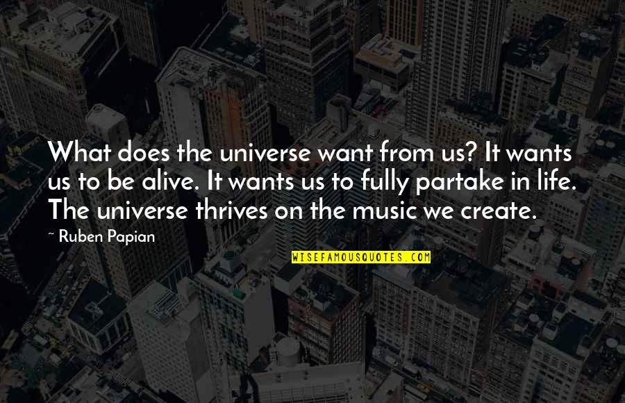 Partake Quotes By Ruben Papian: What does the universe want from us? It
