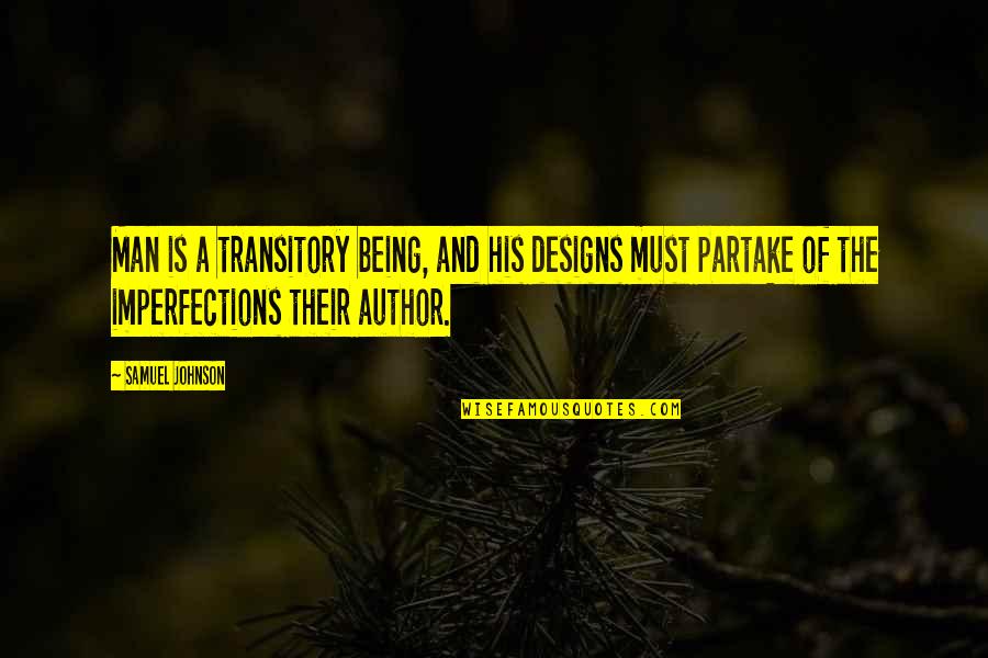 Partake Quotes By Samuel Johnson: Man is a transitory being, and his designs