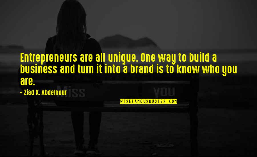 Partaken Quotes By Ziad K. Abdelnour: Entrepreneurs are all unique. One way to build