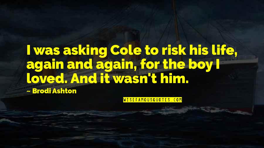 Partakers Of His Divine Quotes By Brodi Ashton: I was asking Cole to risk his life, Partakers Of His Divine Quotes By Brodi Ashton: I was asking Cole to risk his life,