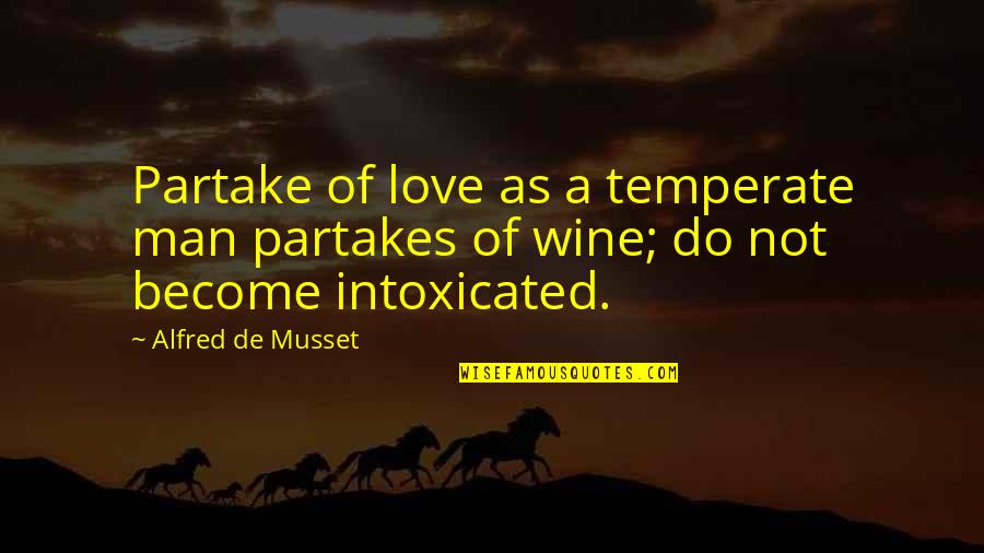 Partakes Quotes By Alfred De Musset: Partake of love as a temperate man partakes