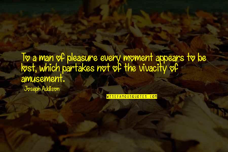 Partakes Quotes By Joseph Addison: To a man of pleasure every moment appears Partakes Quotes By Joseph Addison: To a man of pleasure every moment appears