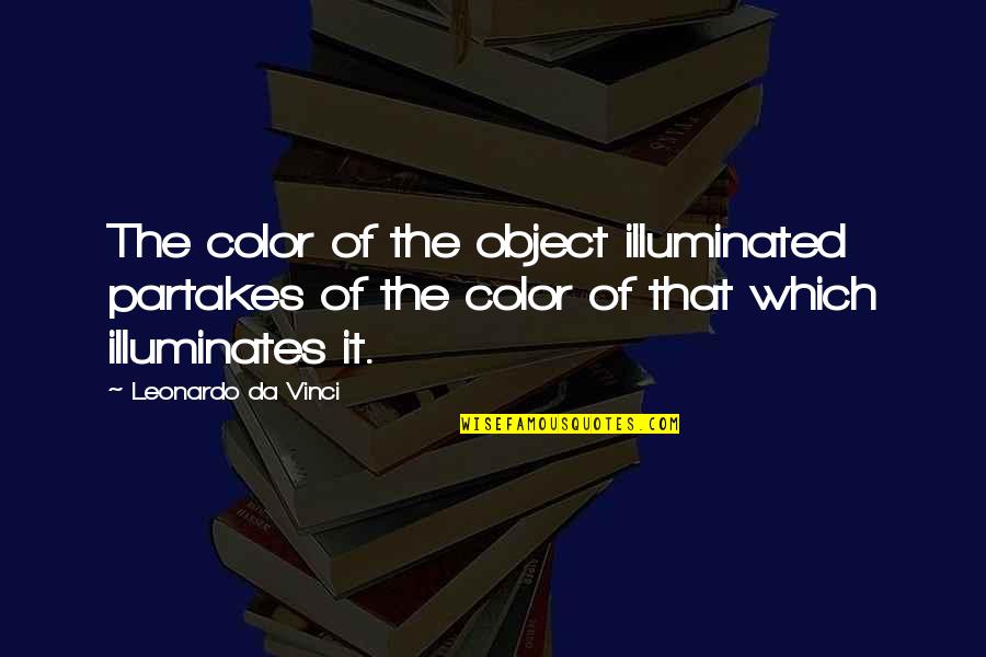 Partakes Quotes By Leonardo Da Vinci: The color of the object illuminated partakes of Partakes Quotes By Leonardo Da Vinci: The color of the object illuminated partakes of