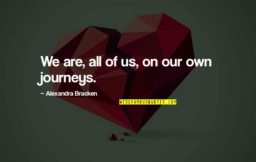Partaking Food Quotes By Alexandra Bracken: We are, all of us, on our own Partaking Food Quotes By Alexandra Bracken: We are, all of us, on our own