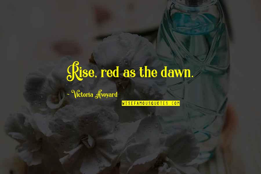 Partan Bree Quotes By Victoria Aveyard: Rise, red as the dawn.