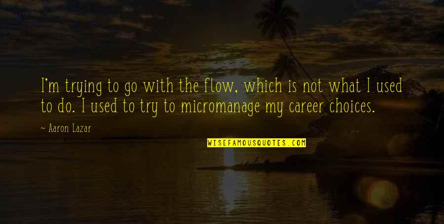 Partant Synonyme Quotes By Aaron Lazar: I'm trying to go with the flow, which