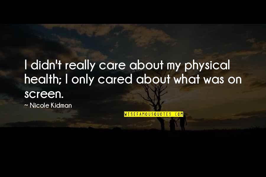 Partant Synonyme Quotes By Nicole Kidman: I didn't really care about my physical health;