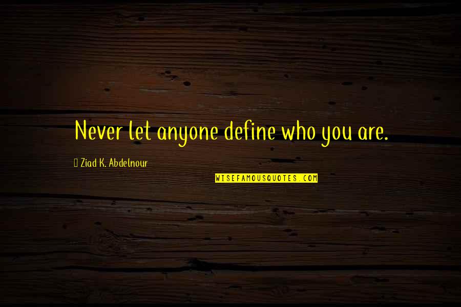 Partant Synonyme Quotes By Ziad K. Abdelnour: Never let anyone define who you are.