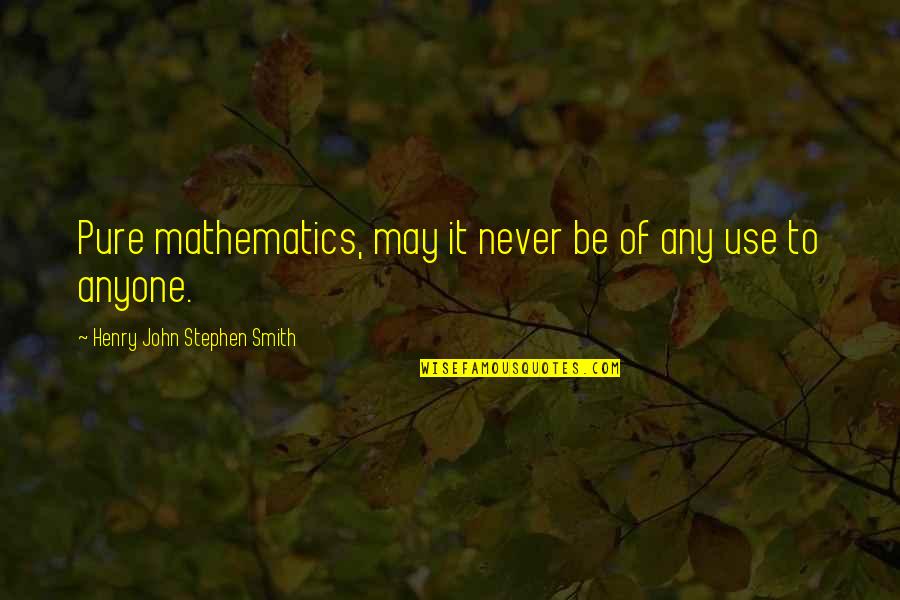 Partante Quotes By Henry John Stephen Smith: Pure mathematics, may it never be of any