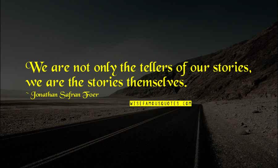 Partante Quotes By Jonathan Safran Foer: We are not only the tellers of our Partante Quotes By Jonathan Safran Foer: We are not only the tellers of our