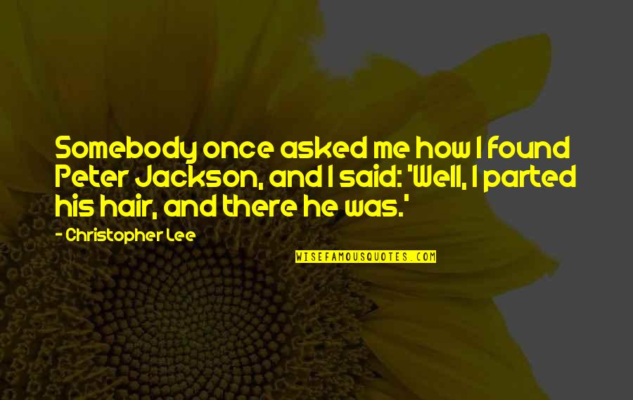 Parted Hair Quotes By Christopher Lee: Somebody once asked me how I found Peter Parted Hair Quotes By Christopher Lee: Somebody once asked me how I found Peter