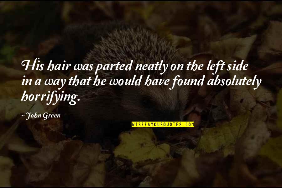 Parted Hair Quotes By John Green: His hair was parted neatly on the left Parted Hair Quotes By John Green: His hair was parted neatly on the left