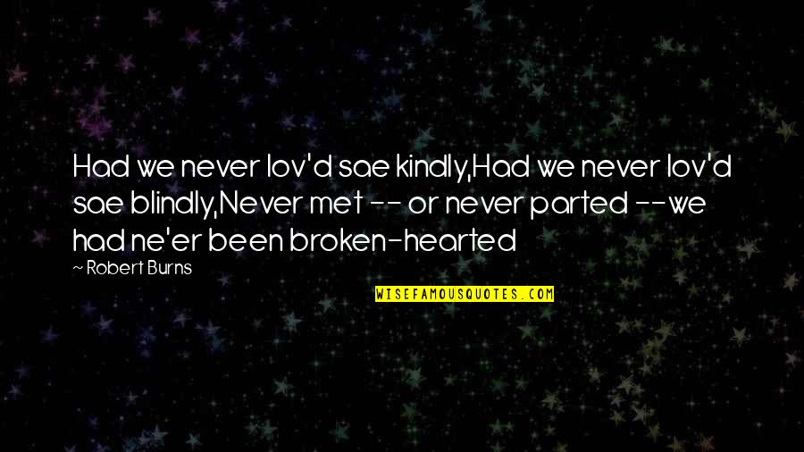 Parted Love Quotes By Robert Burns: Had we never lov'd sae kindly,Had we never